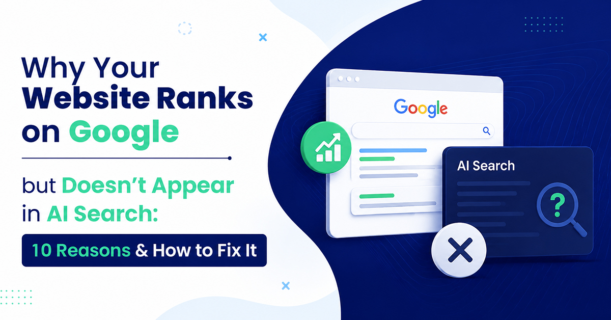 Why Your Website Ranks on Google but Doesn’t Appear in AI Search: 10 Reasons & How to Fix It